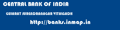 CENTRAL BANK OF INDIA  GUJARAT SURENDRANAGAR VITALGADH   banks information 